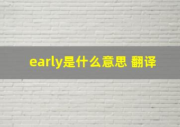 early是什么意思 翻译